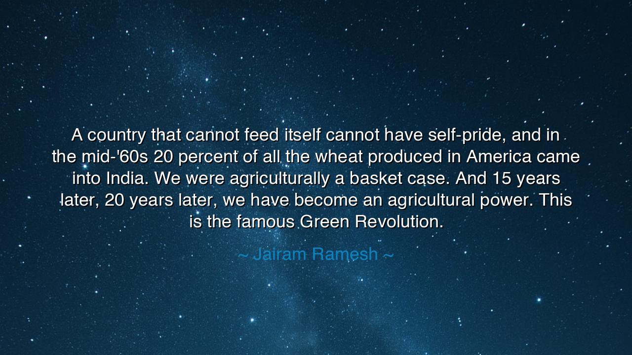 A country that cannot feed itself cannot have self-pride, and in