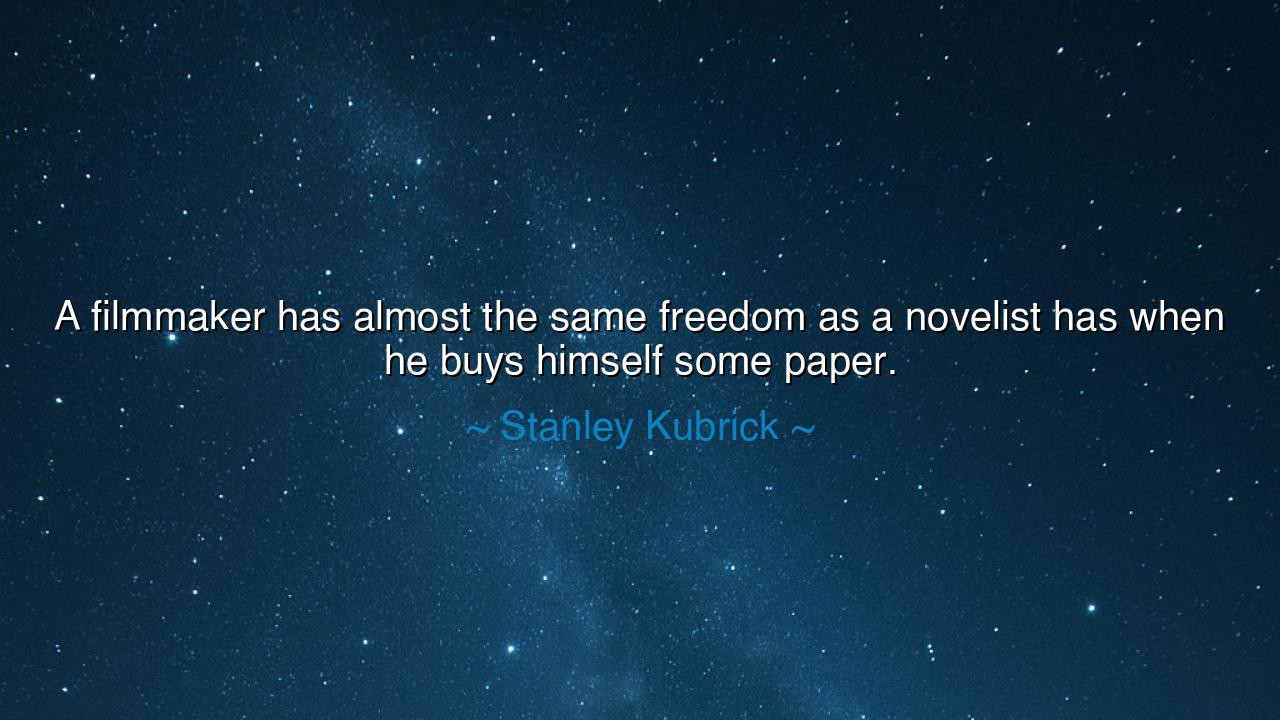 A filmmaker has almost the same freedom as a novelist has when