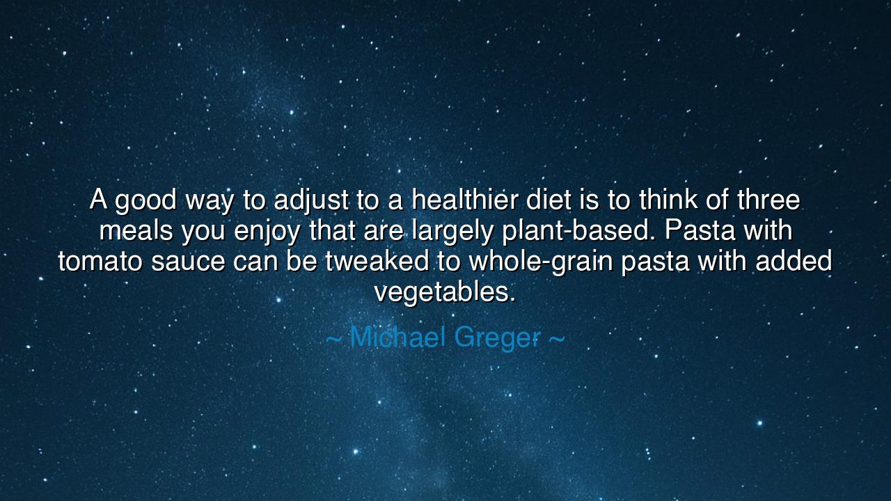 A good way to adjust to a healthier diet is to think of three