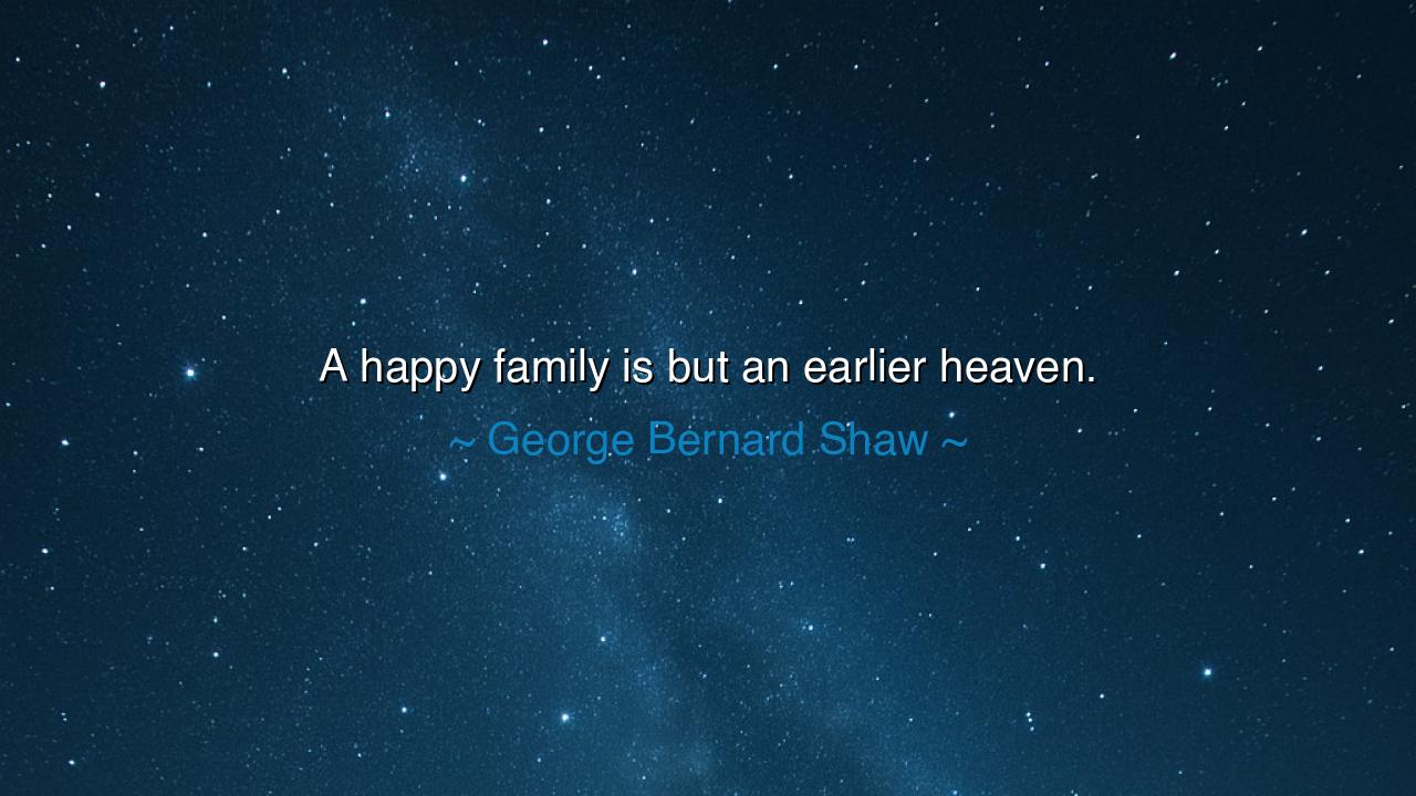 A happy family is but an earlier heaven.