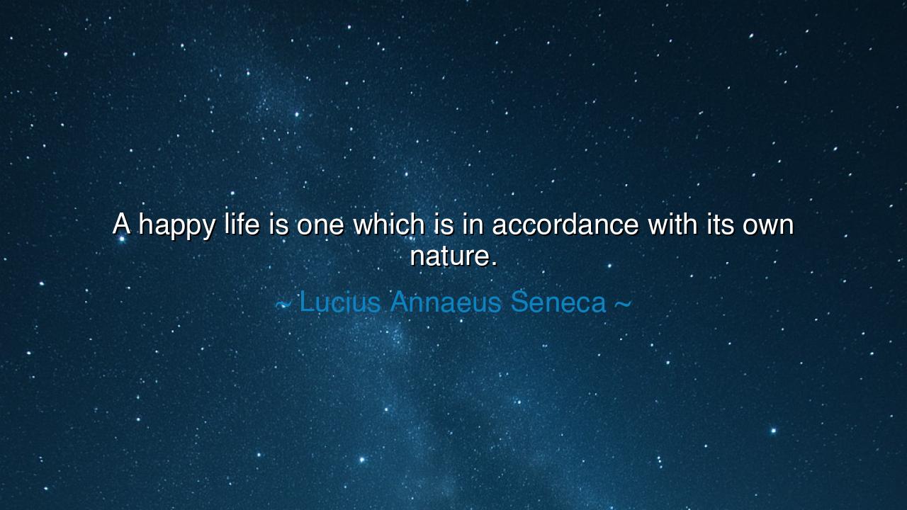 A happy life is one which is in accordance with its own nature.