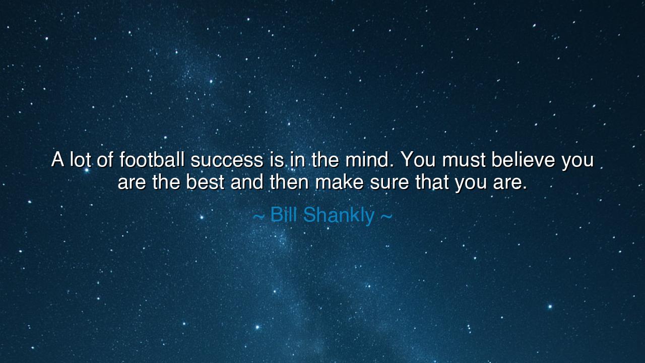 A lot of football success is in the mind. You must believe you