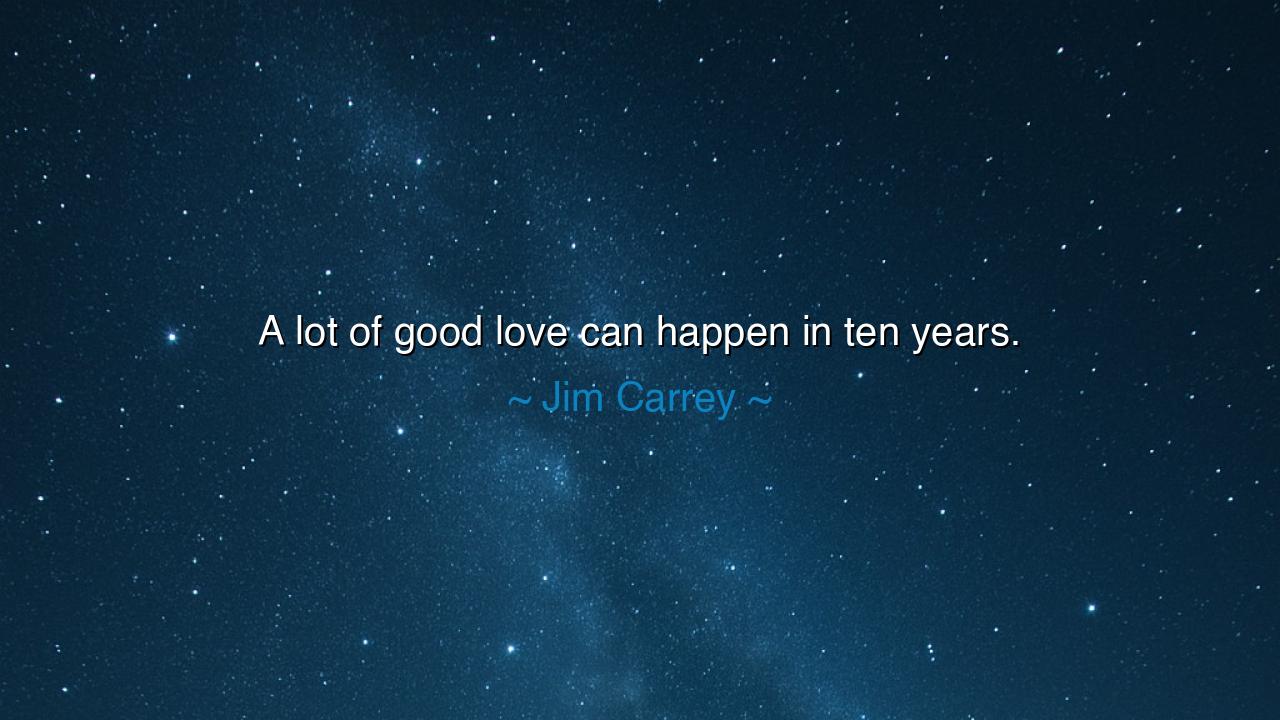 A lot of good love can happen in ten years.