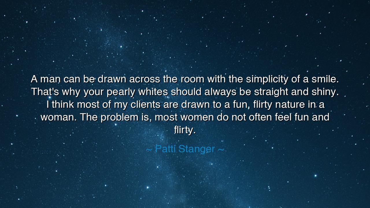 A man can be drawn across the room with the simplicity of a