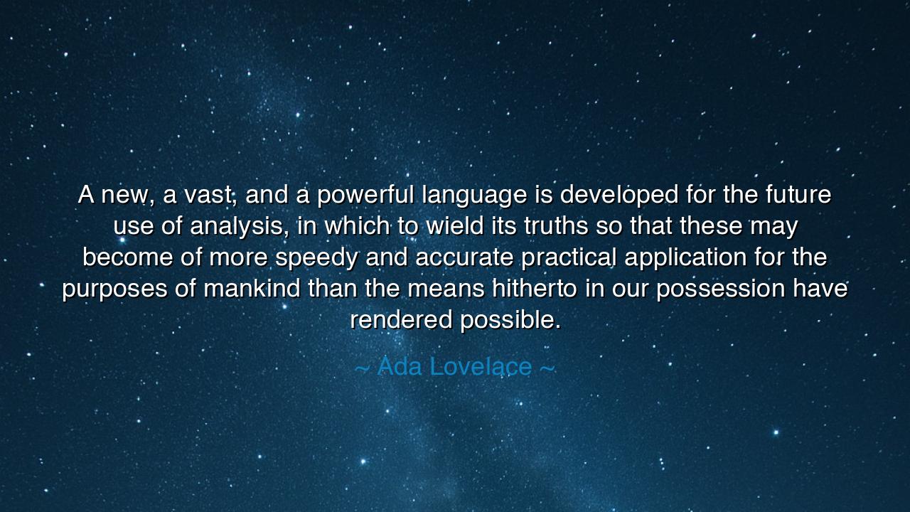 A new, a vast, and a powerful language is developed for the
