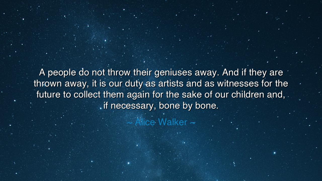 A people do not throw their geniuses away. And if they are thrown