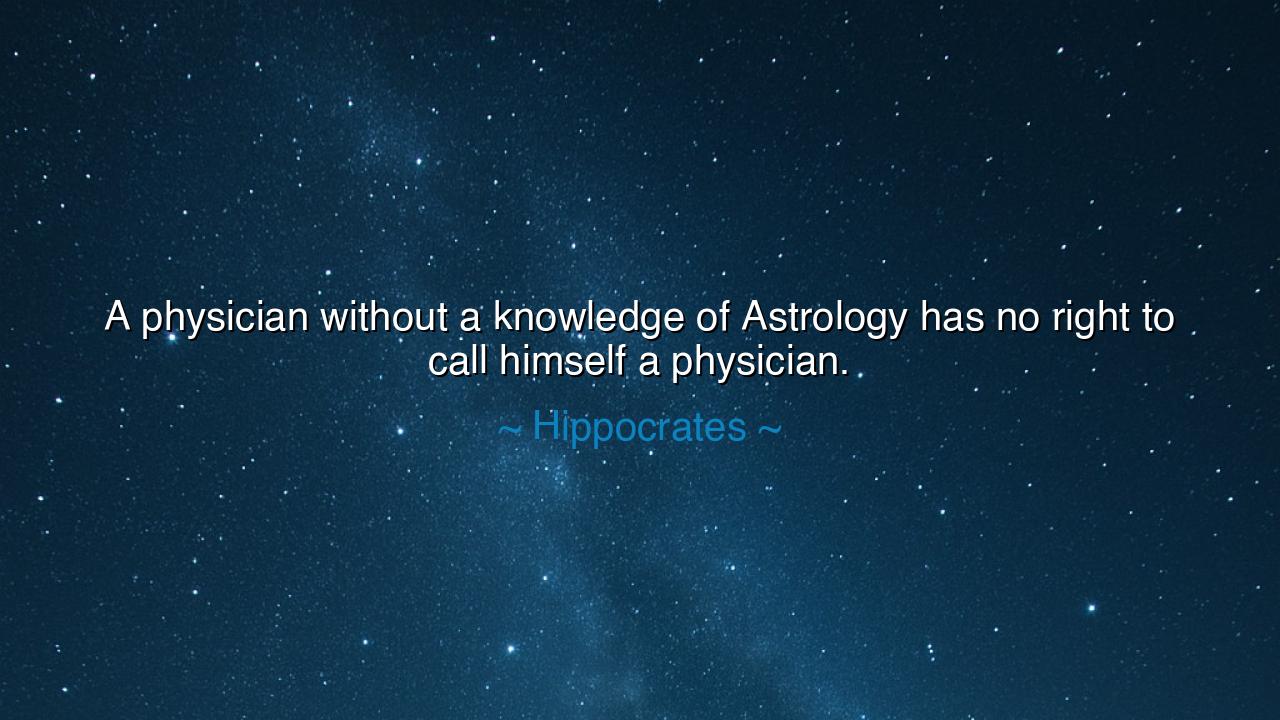 A physician without a knowledge of Astrology has no right to call