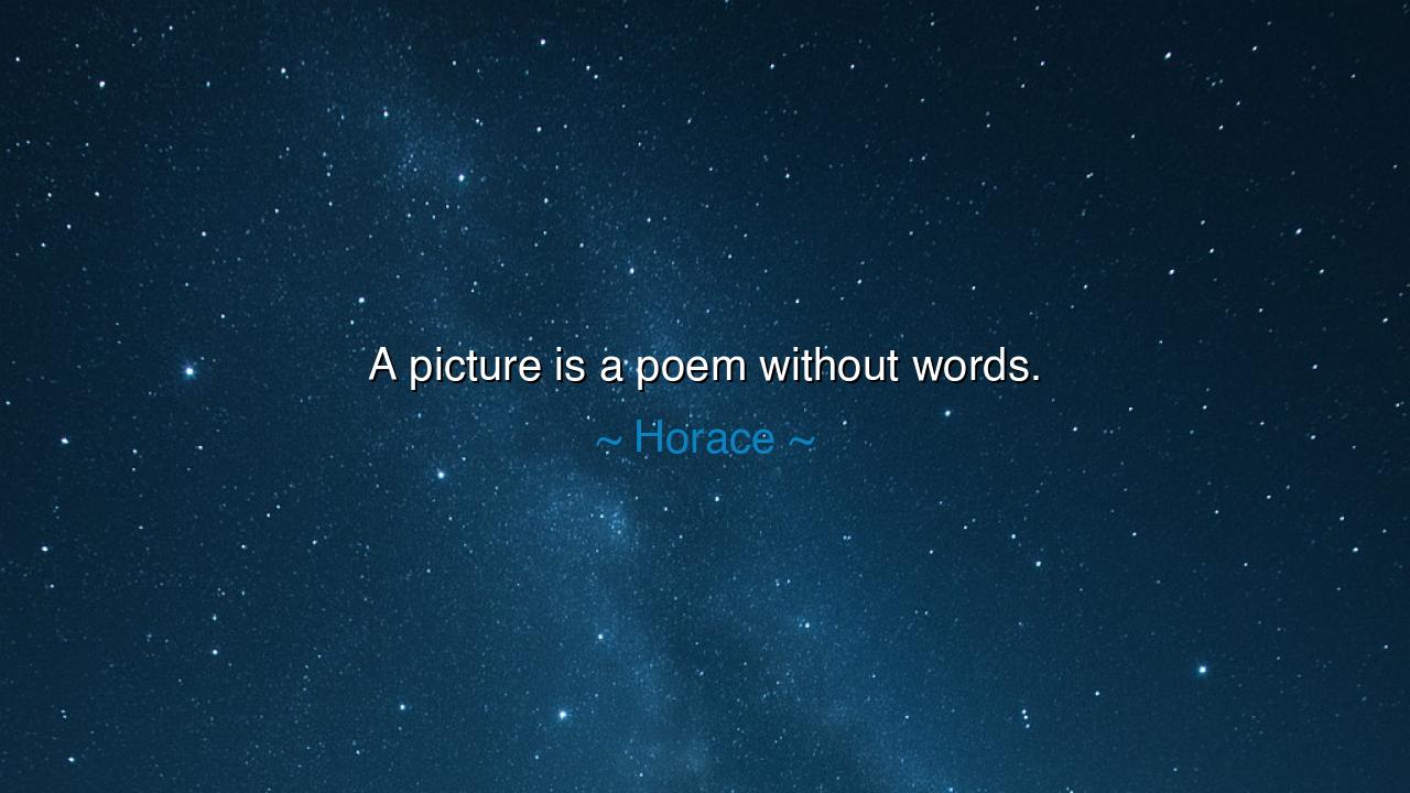A picture is a poem without words.