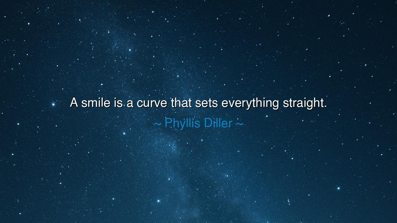 A smile is a curve that sets everything straight.