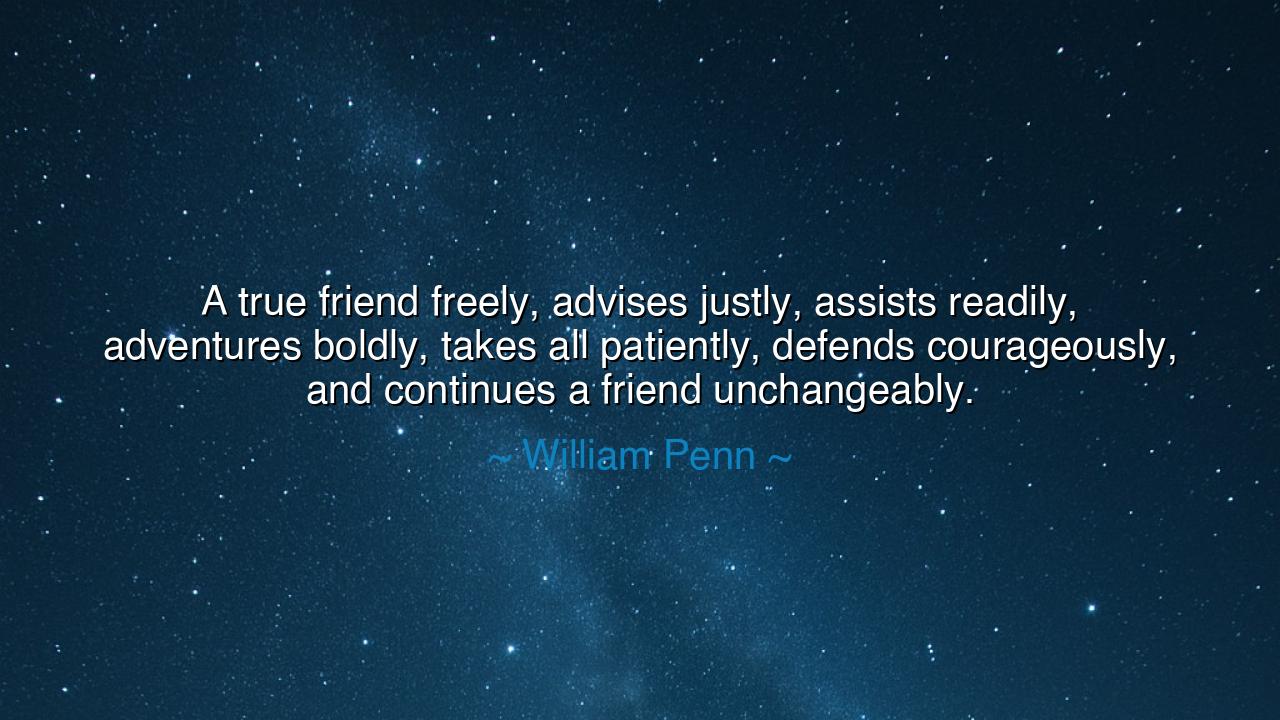 A true friend freely, advises justly, assists readily, adventures