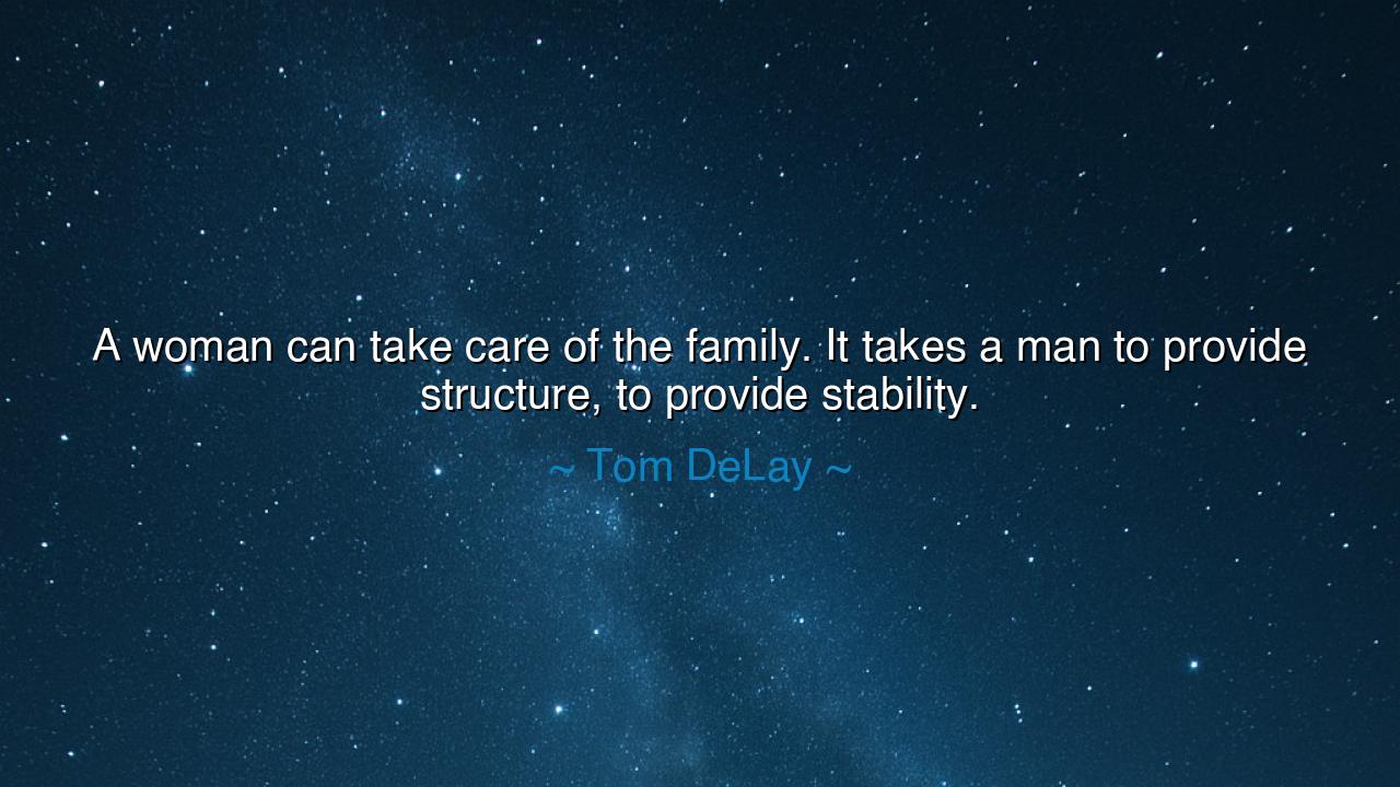 A woman can take care of the family. It takes a man to provide