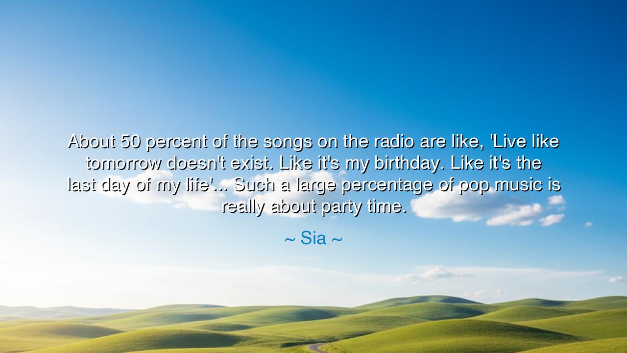 About 50 percent of the songs on the radio are like, 'Live like