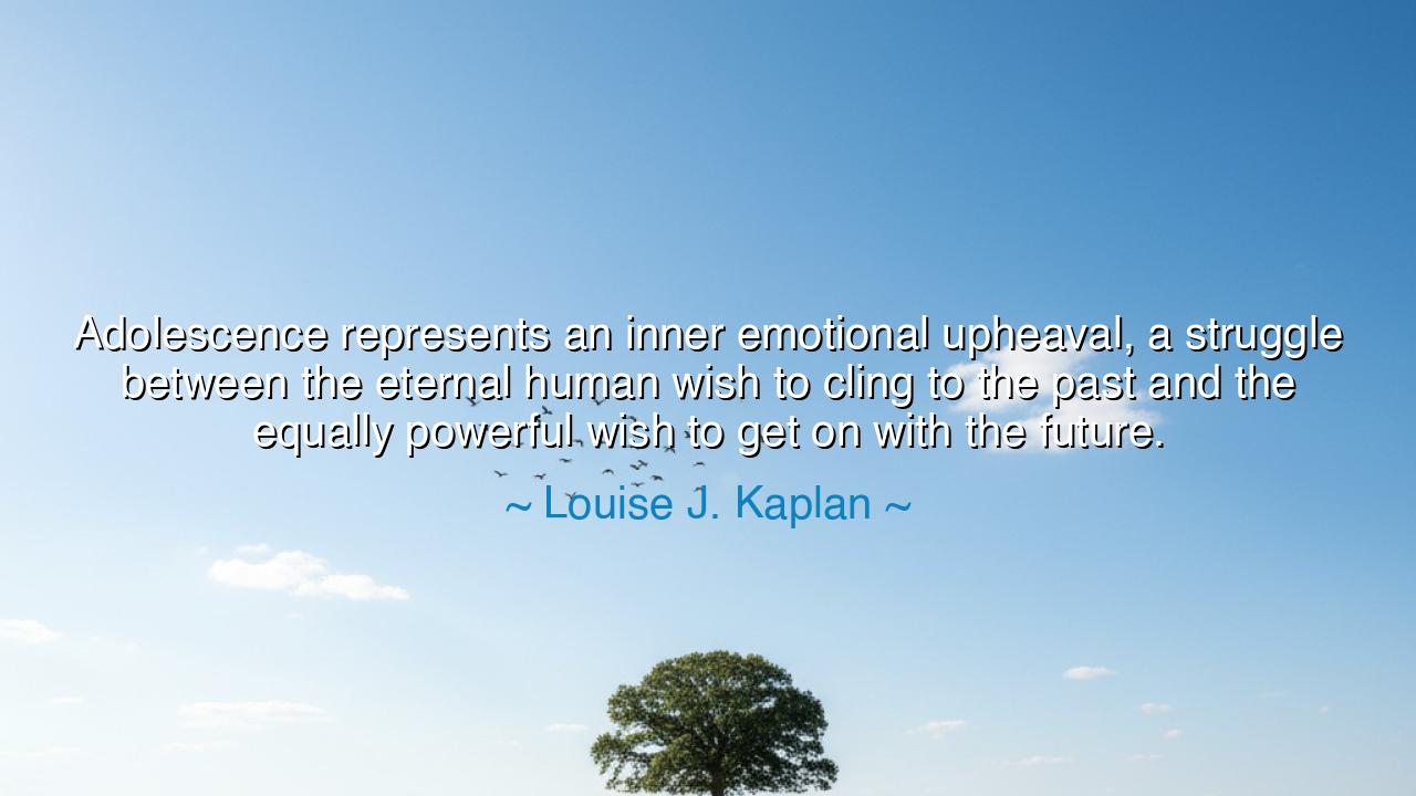 Adolescence represents an inner emotional upheaval, a struggle