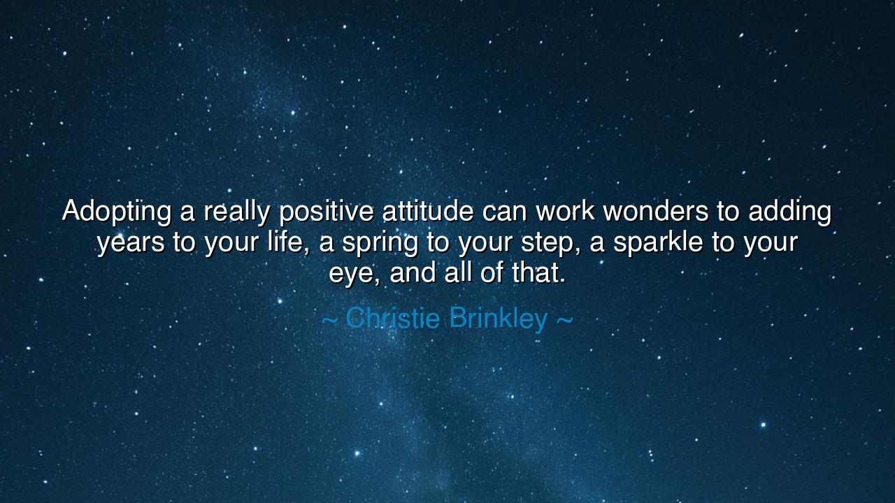 Adopting a really positive attitude can work wonders to adding