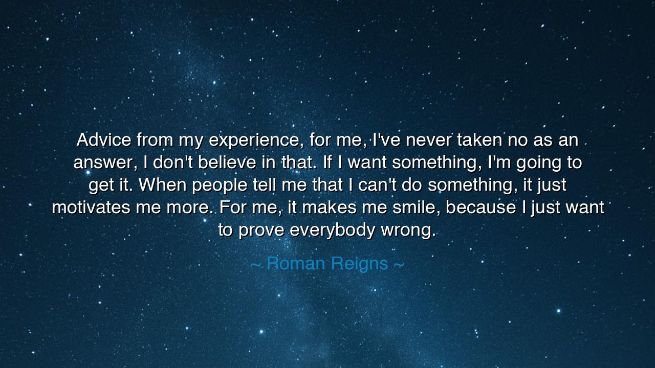 Advice from my experience, for me, I've never taken no as an