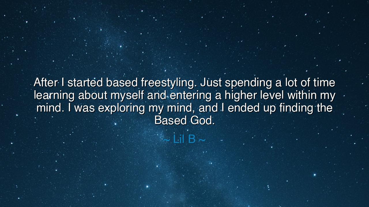 After I started based freestyling. Just spending a lot of time