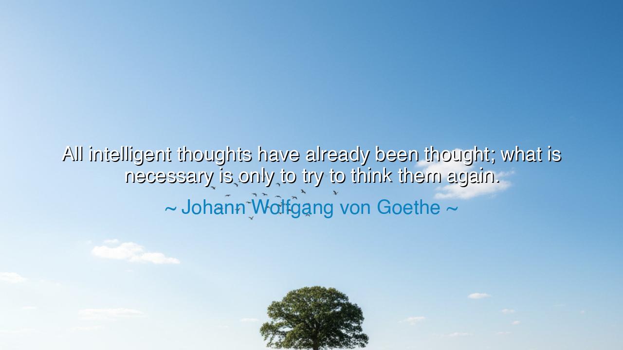 All intelligent thoughts have already been thought; what is