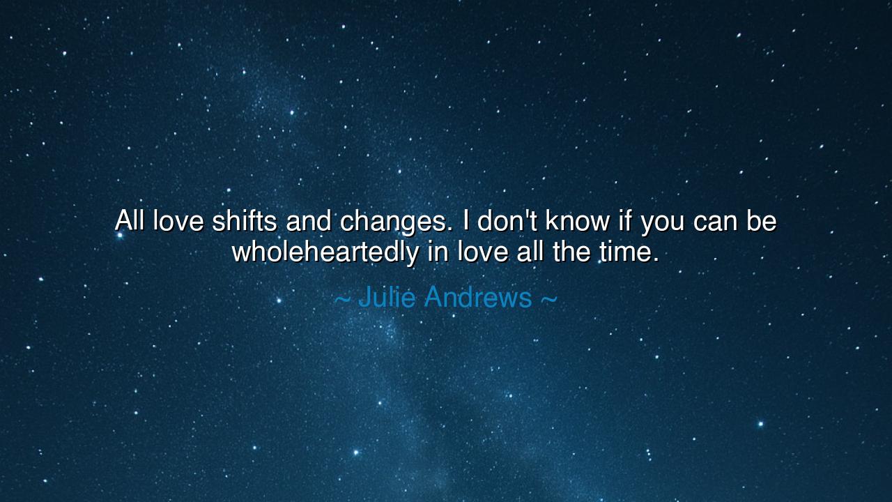 All love shifts and changes. I don't know if you can be