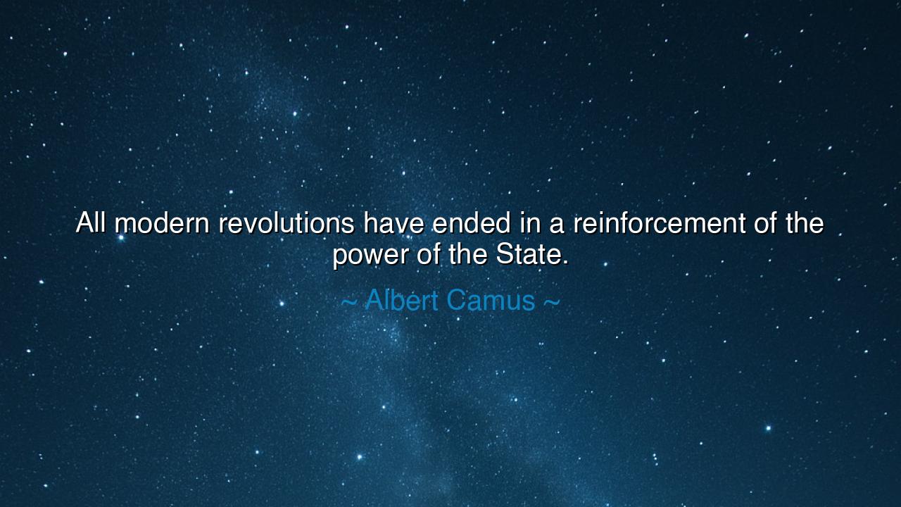 All modern revolutions have ended in a reinforcement of the