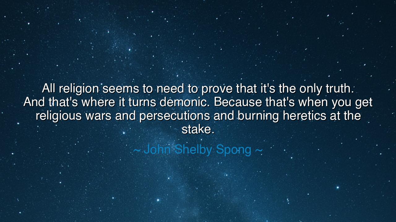 All religion seems to need to prove that it's the only truth. And