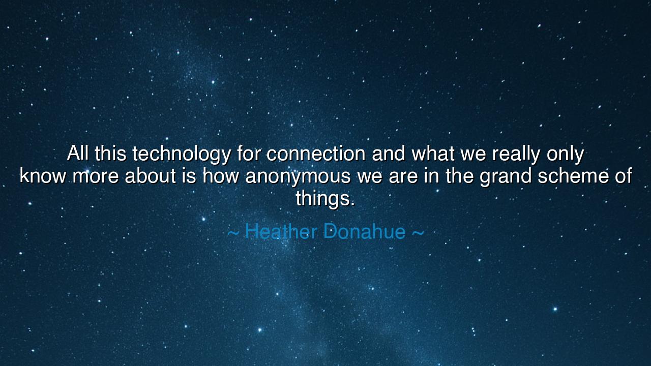 All this technology for connection and what we really only know