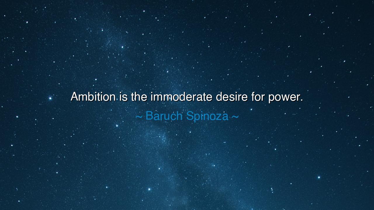 Ambition is the immoderate desire for power.