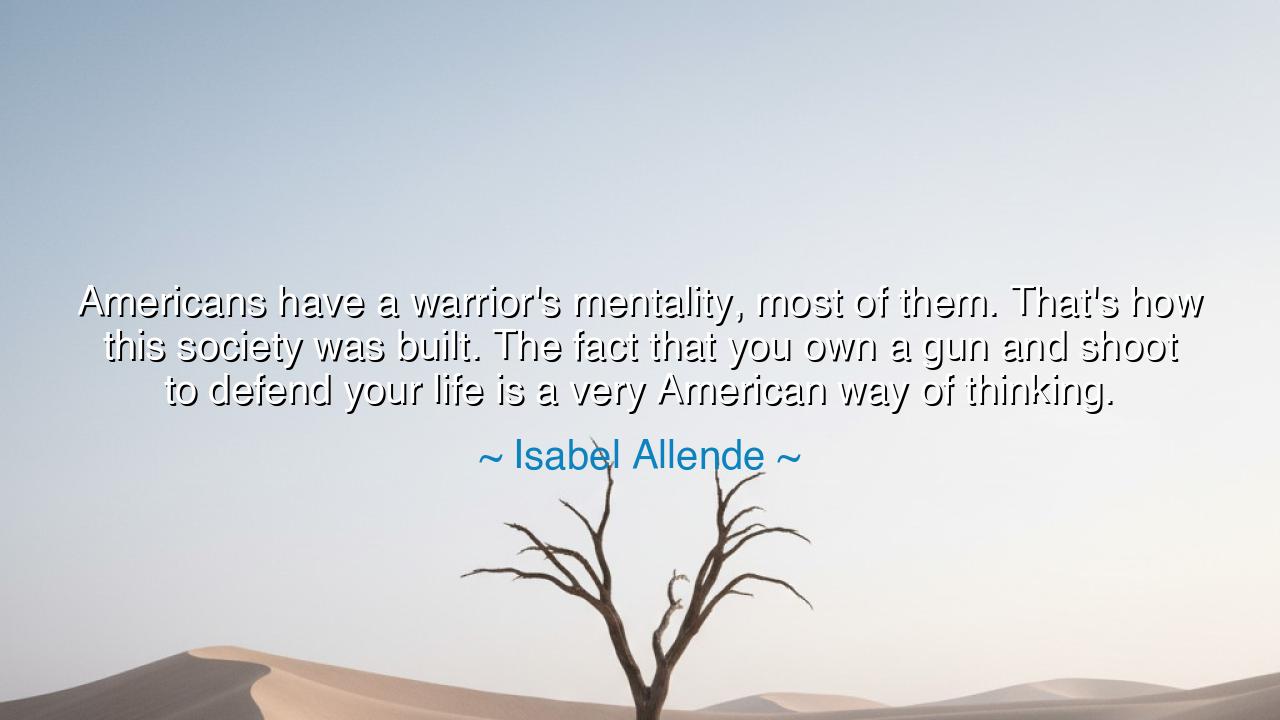 Americans have a warrior's mentality, most of them. That's how