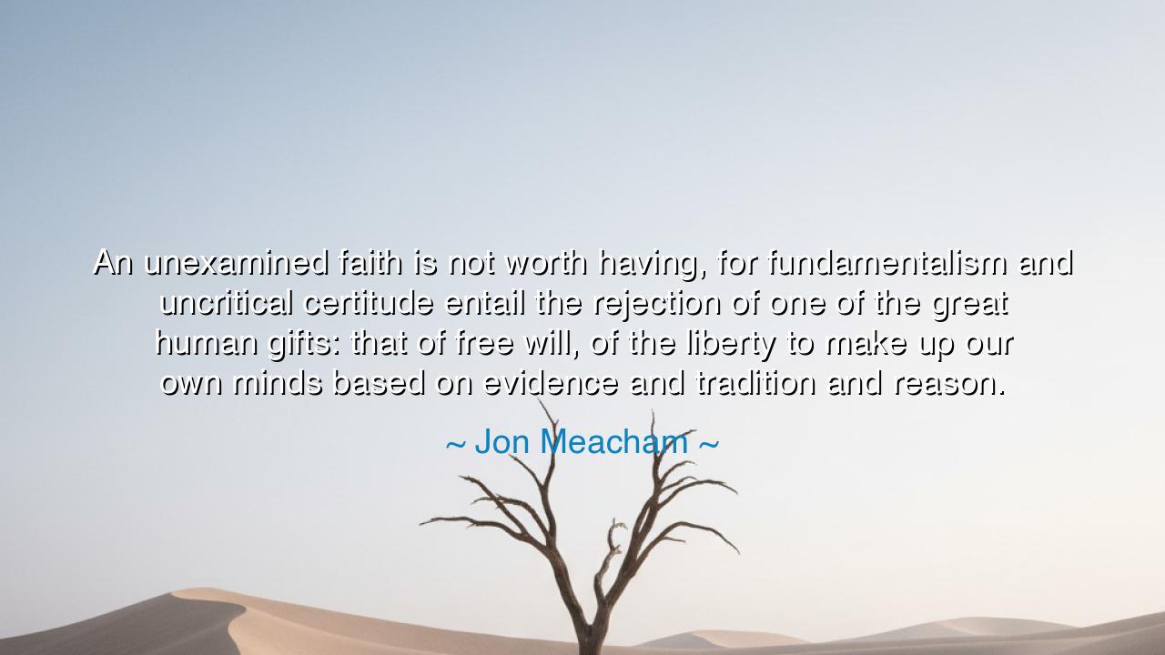 An unexamined faith is not worth having, for fundamentalism and