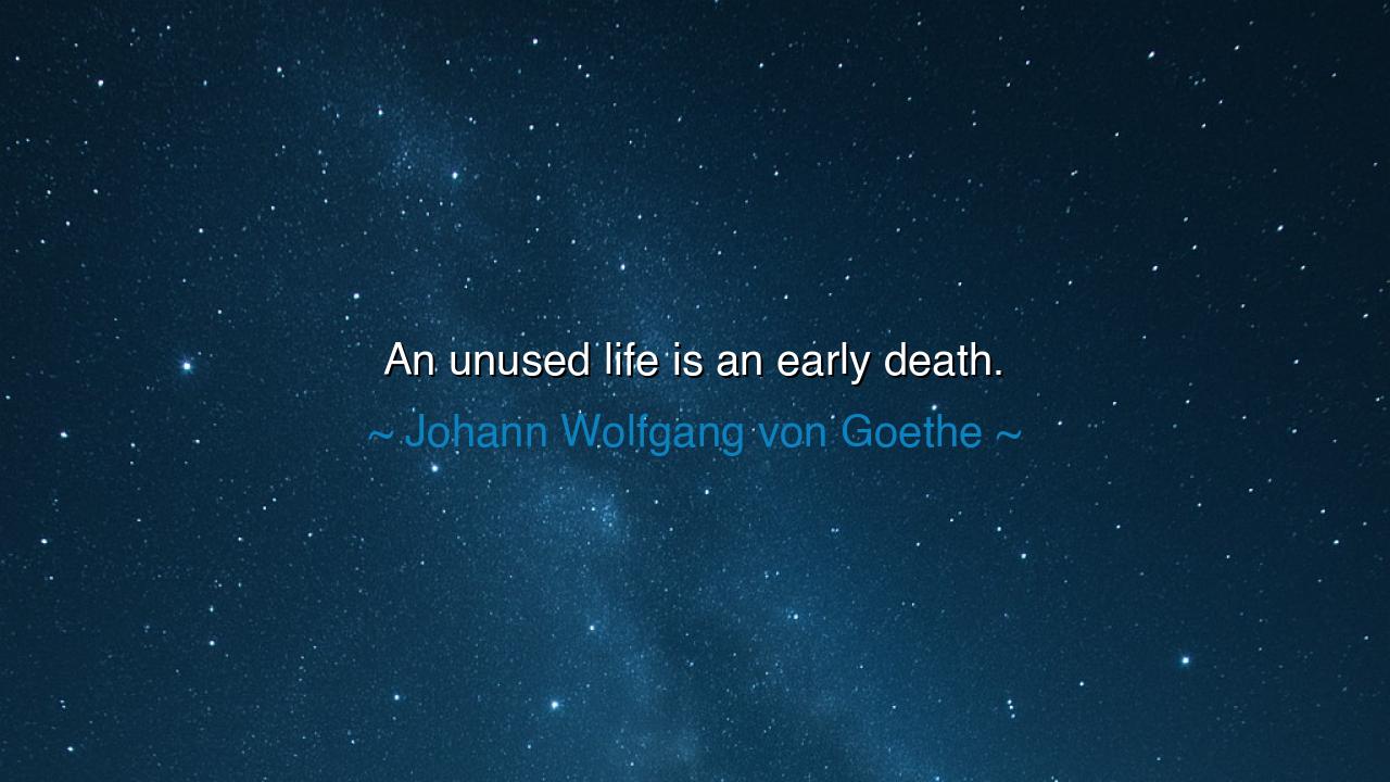 An unused life is an early death.