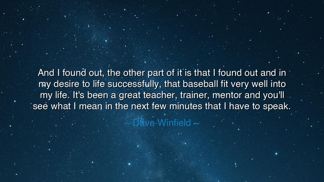 And I found out, the other part of it is that I found out and in