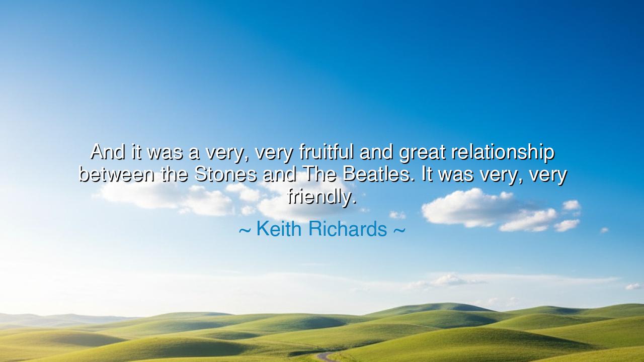 And it was a very, very fruitful and great relationship between