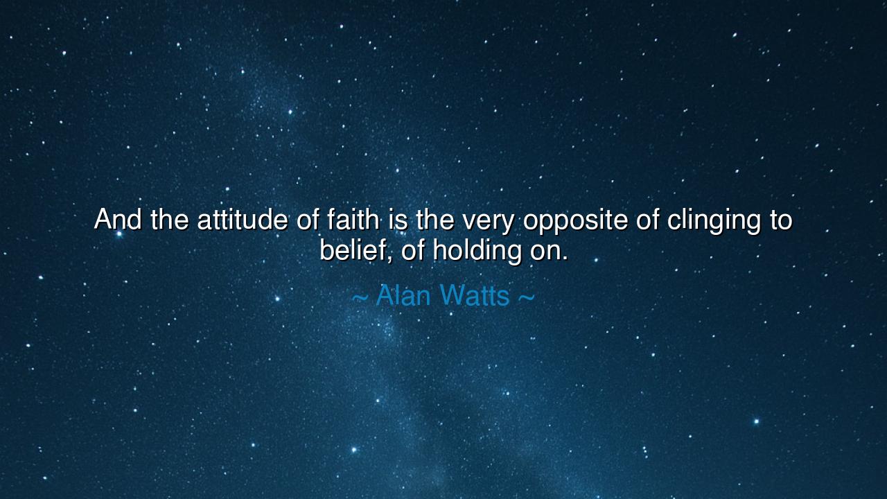 And the attitude of faith is the very opposite of clinging to