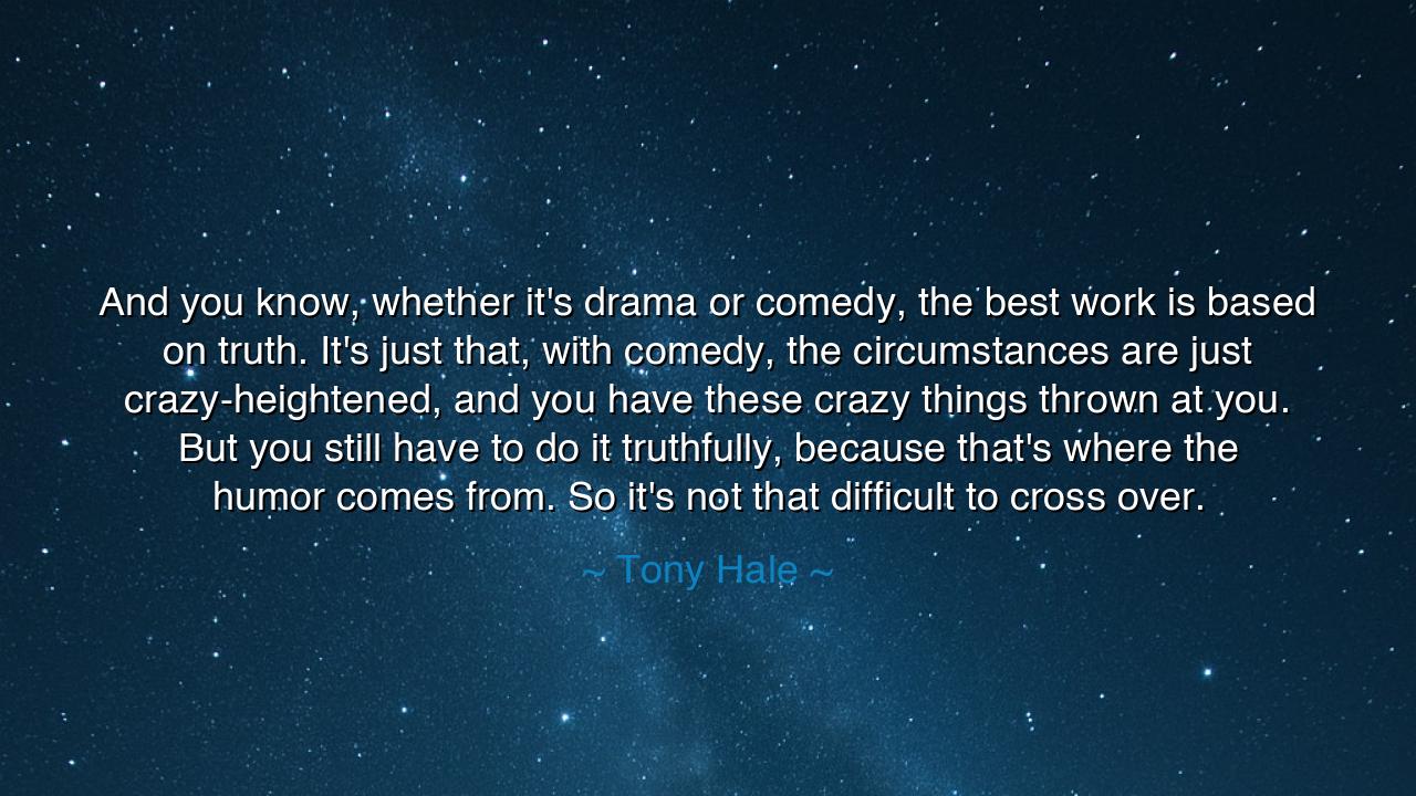 And you know, whether it's drama or comedy, the best work is