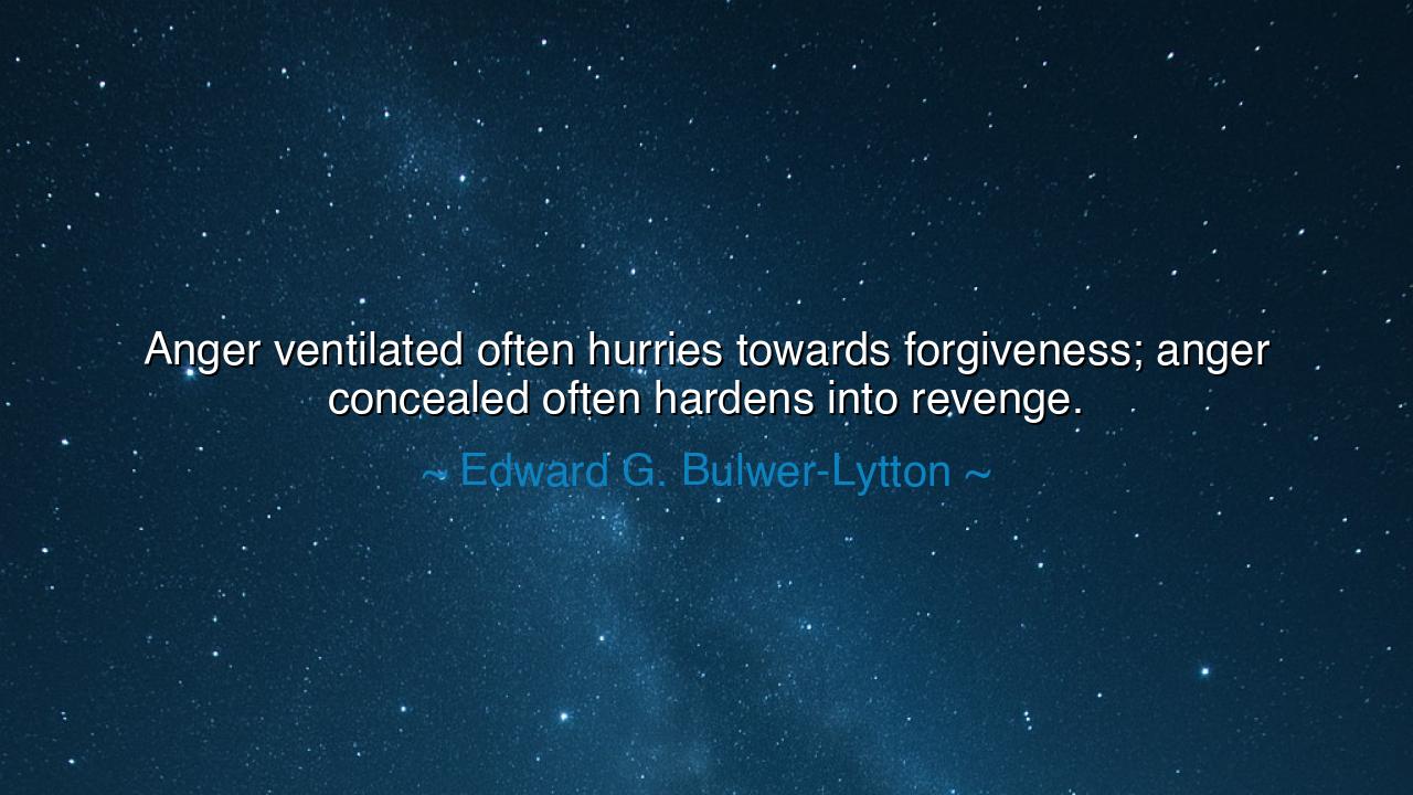 Anger ventilated often hurries towards forgiveness; anger