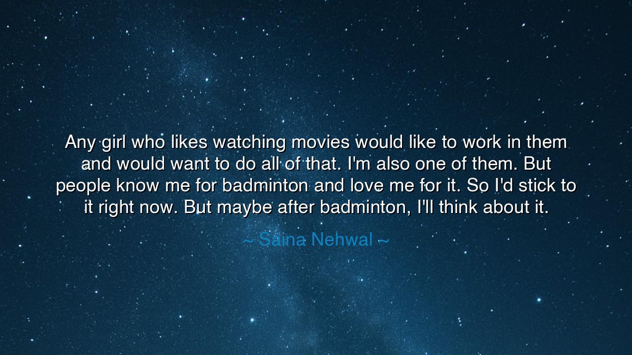 Any girl who likes watching movies would like to work in them