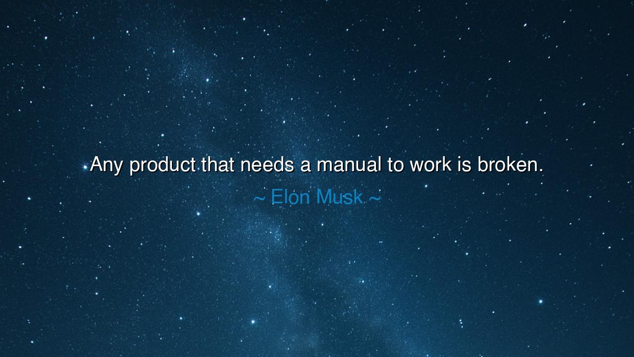 Any product that needs a manual to work is broken.