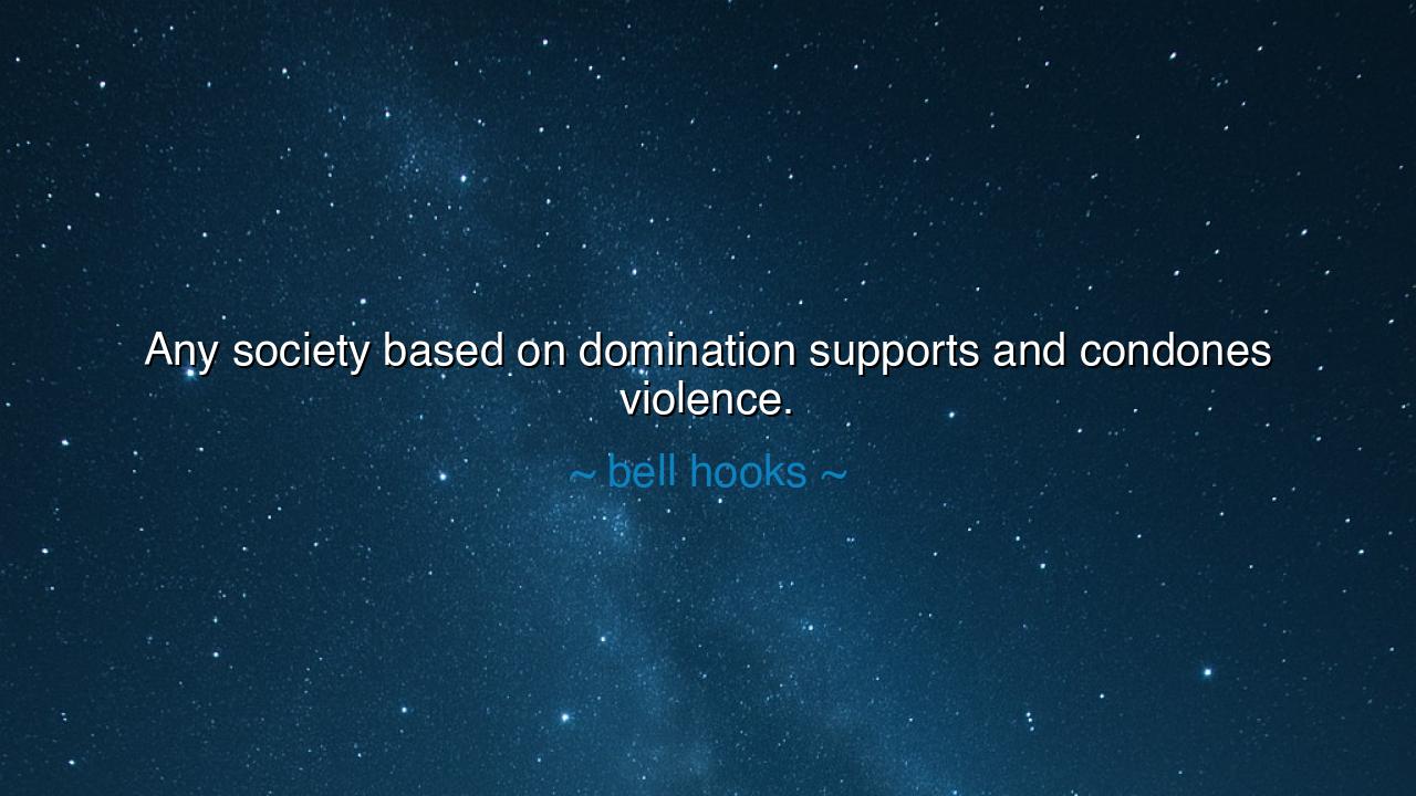 Any society based on domination supports and condones violence.