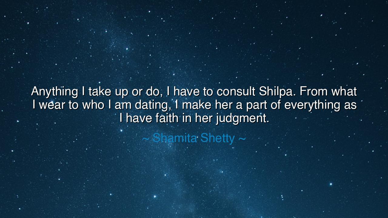 Anything I take up or do, I have to consult Shilpa. From what I