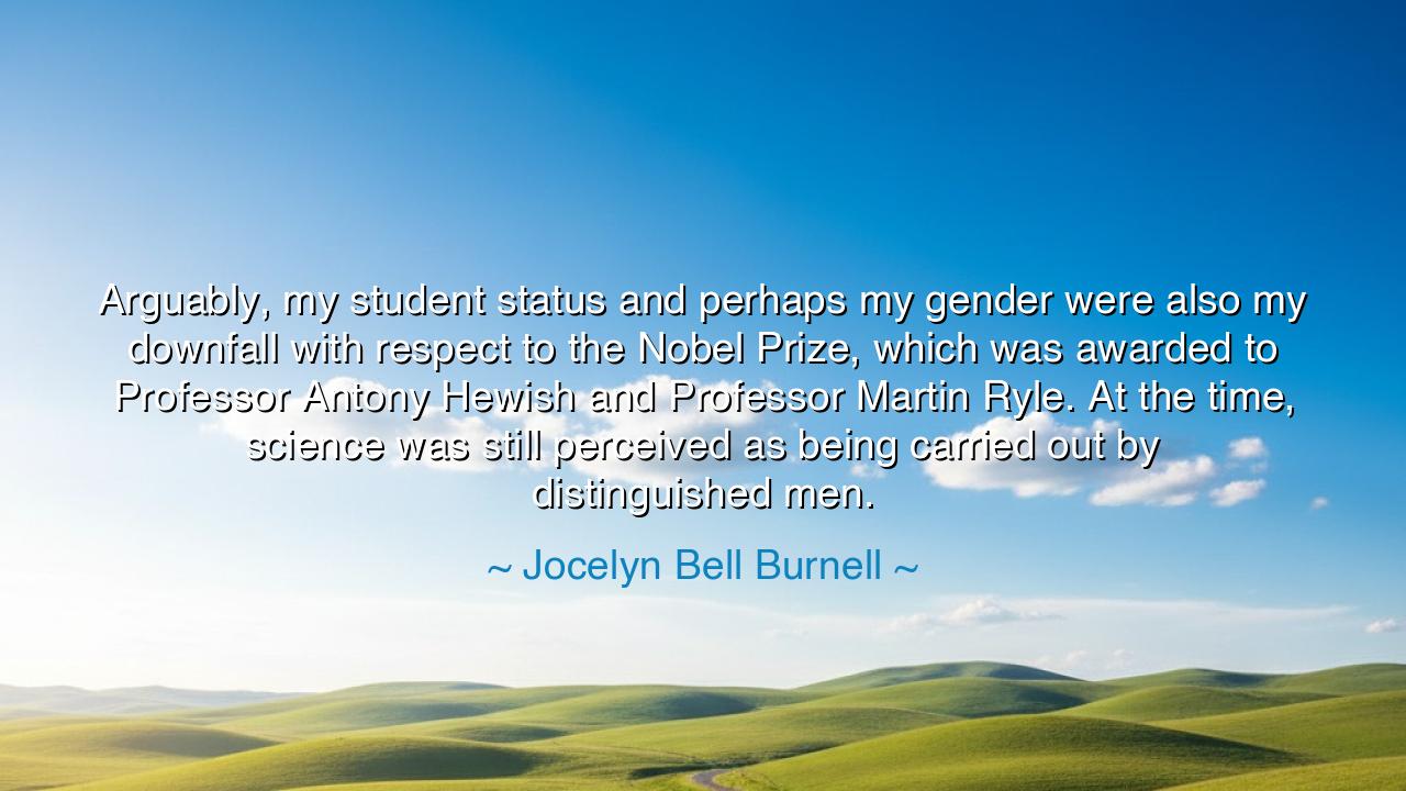 Arguably, my student status and perhaps my gender were also my