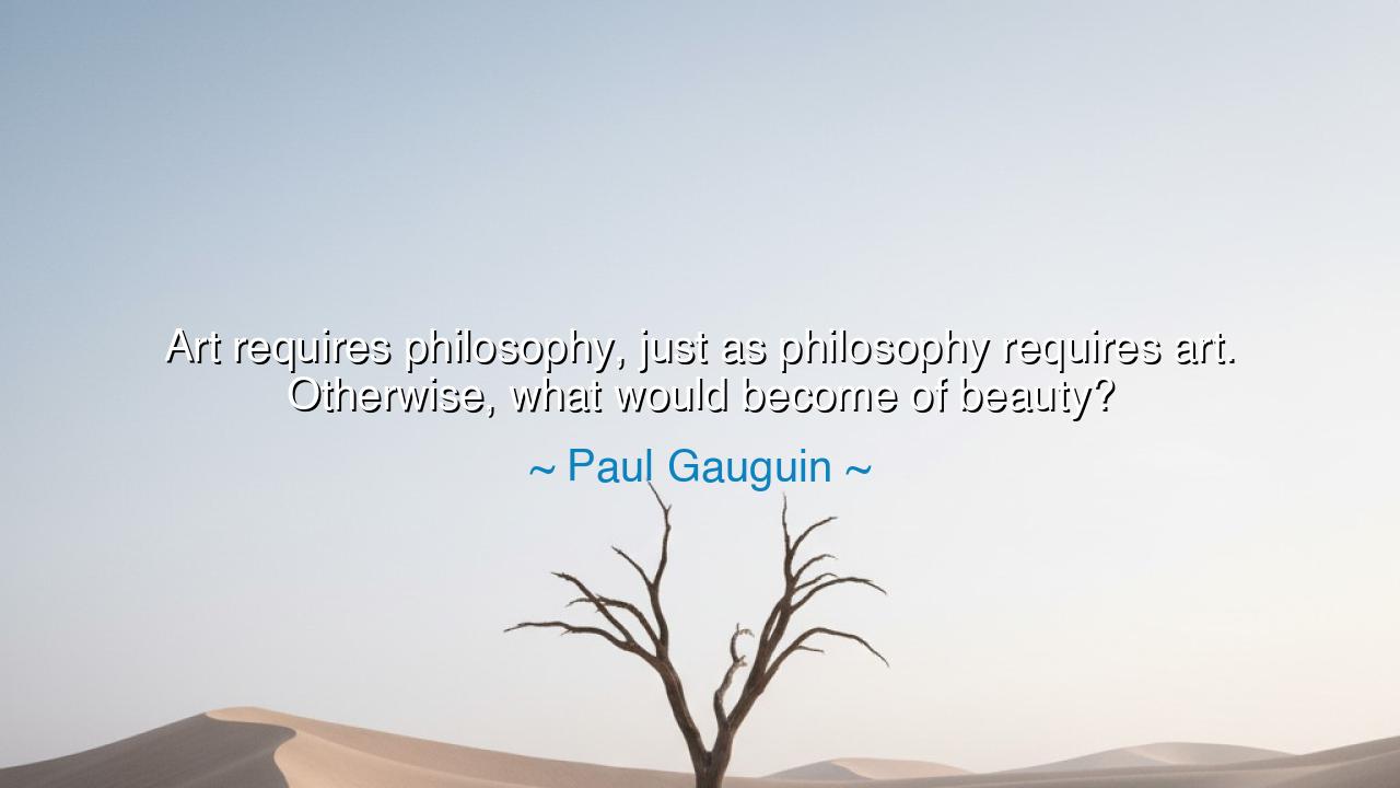Art requires philosophy, just as philosophy requires art.