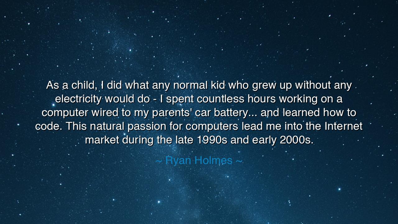 As a child, I did what any normal kid who grew up without any
