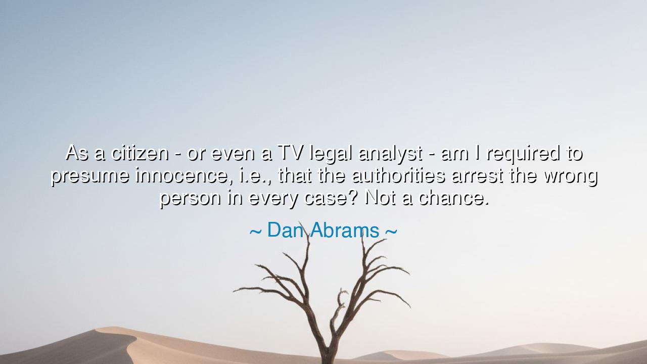 As a citizen - or even a TV legal analyst - am I required to