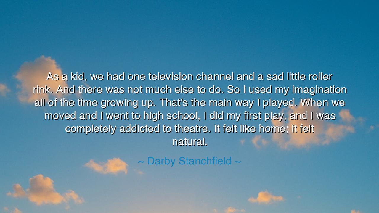 As a kid, we had one television channel and a sad little roller