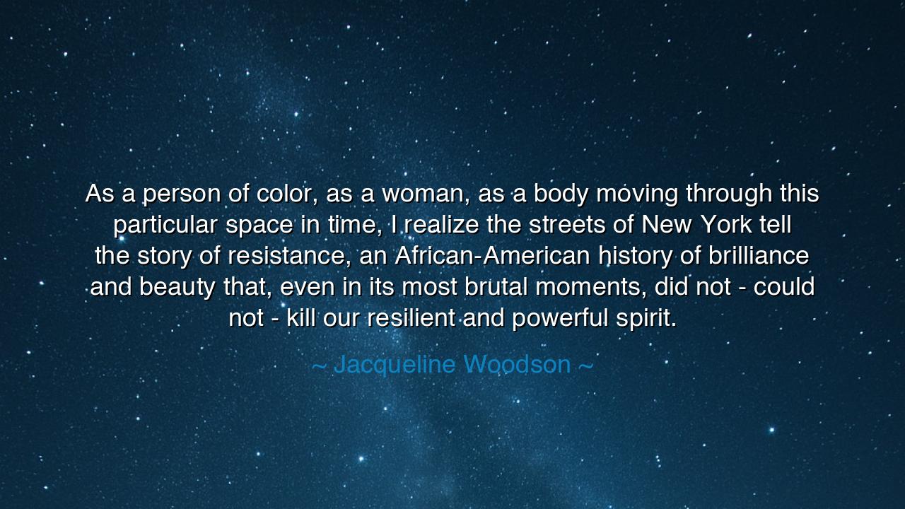 As a person of color, as a woman, as a body moving through this