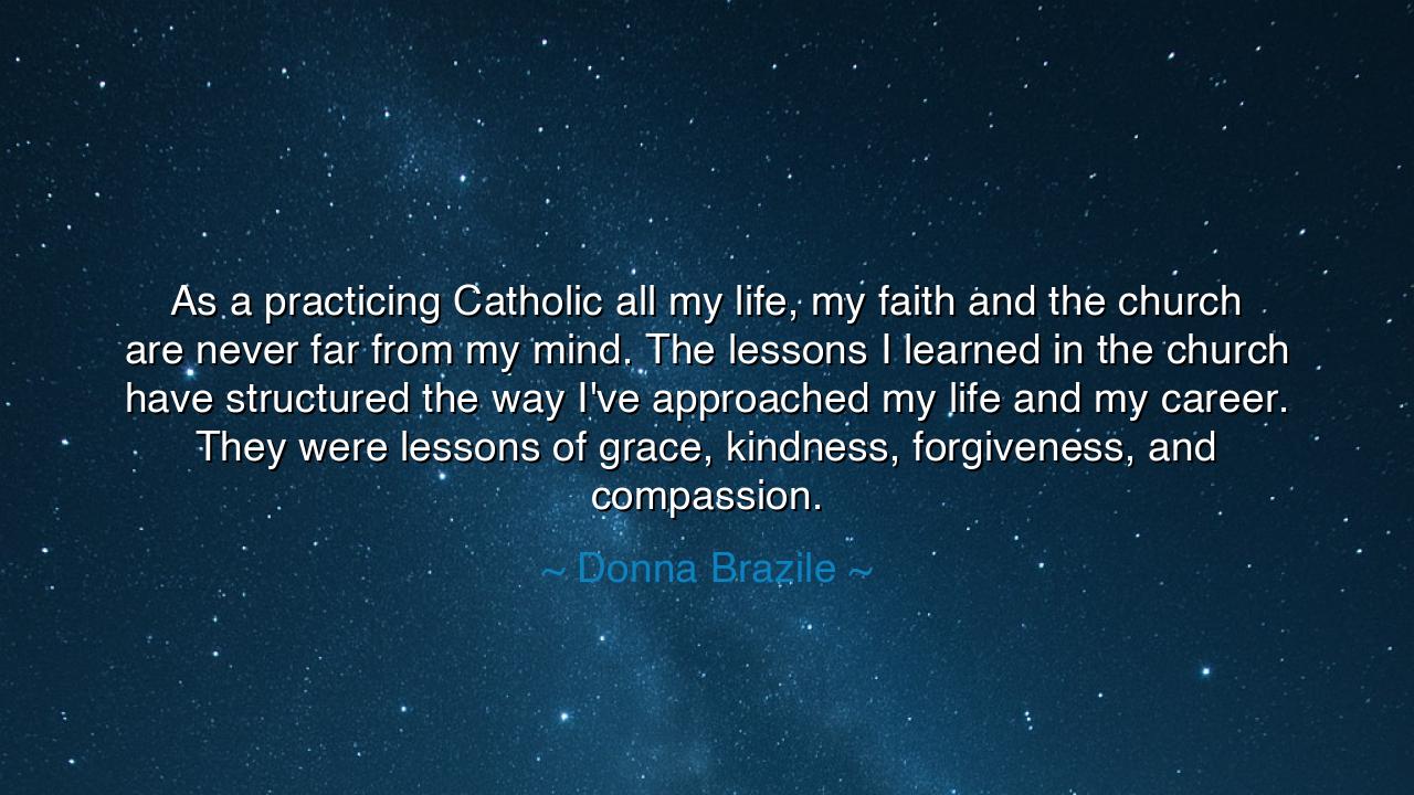 As a practicing Catholic all my life, my faith and the church are