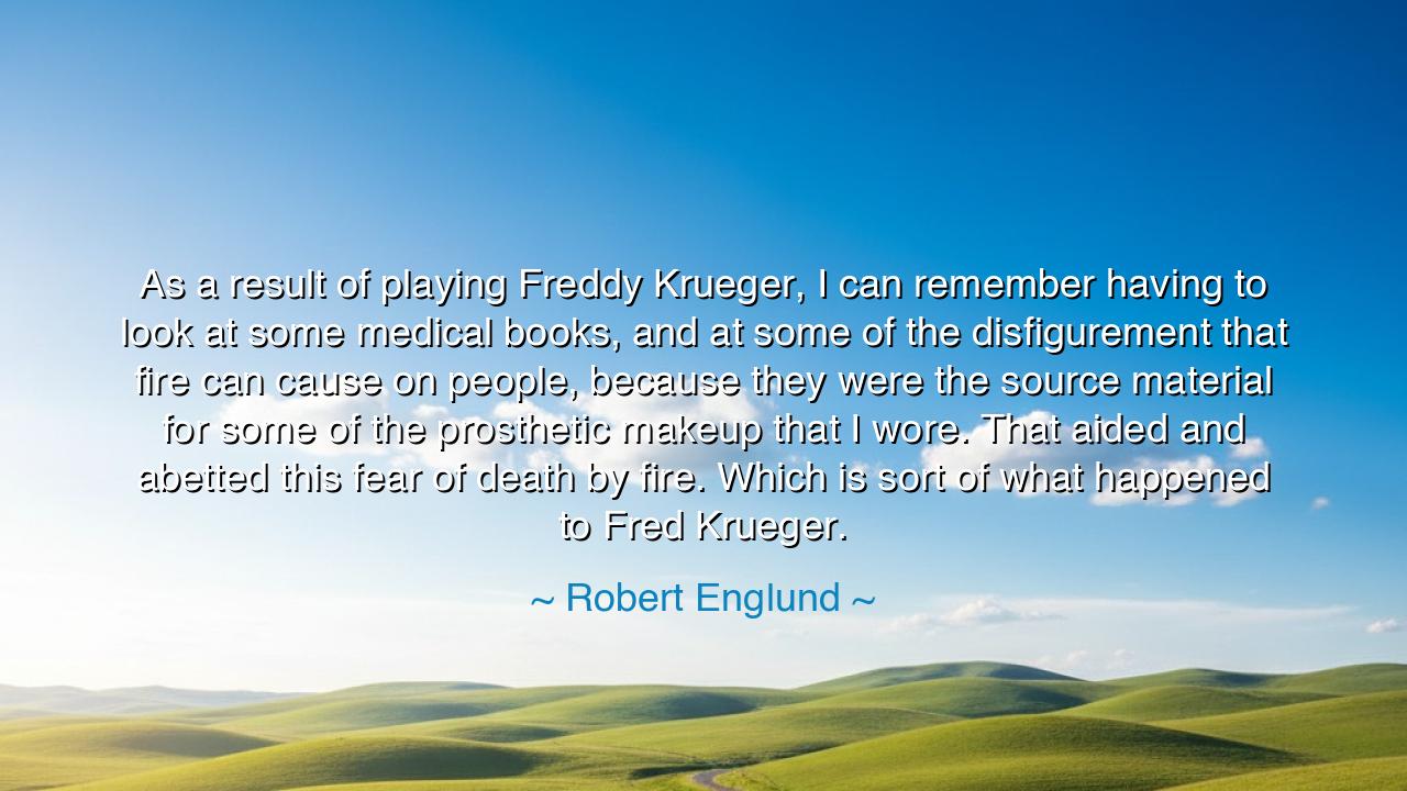 As a result of playing Freddy Krueger, I can remember having to