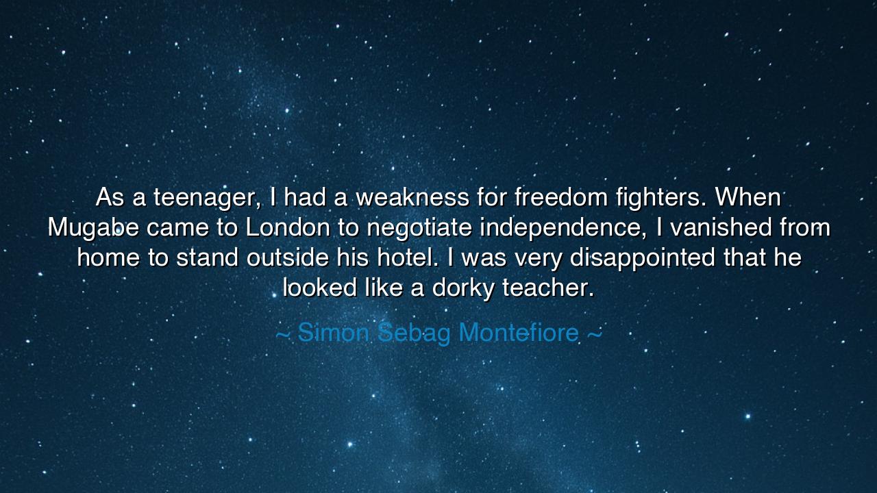 As a teenager, I had a weakness for freedom fighters. When Mugabe