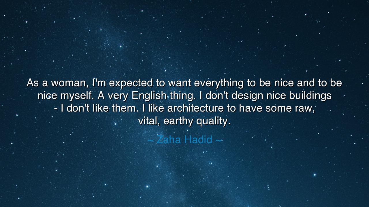 As a woman, I'm expected to want everything to be nice and to be