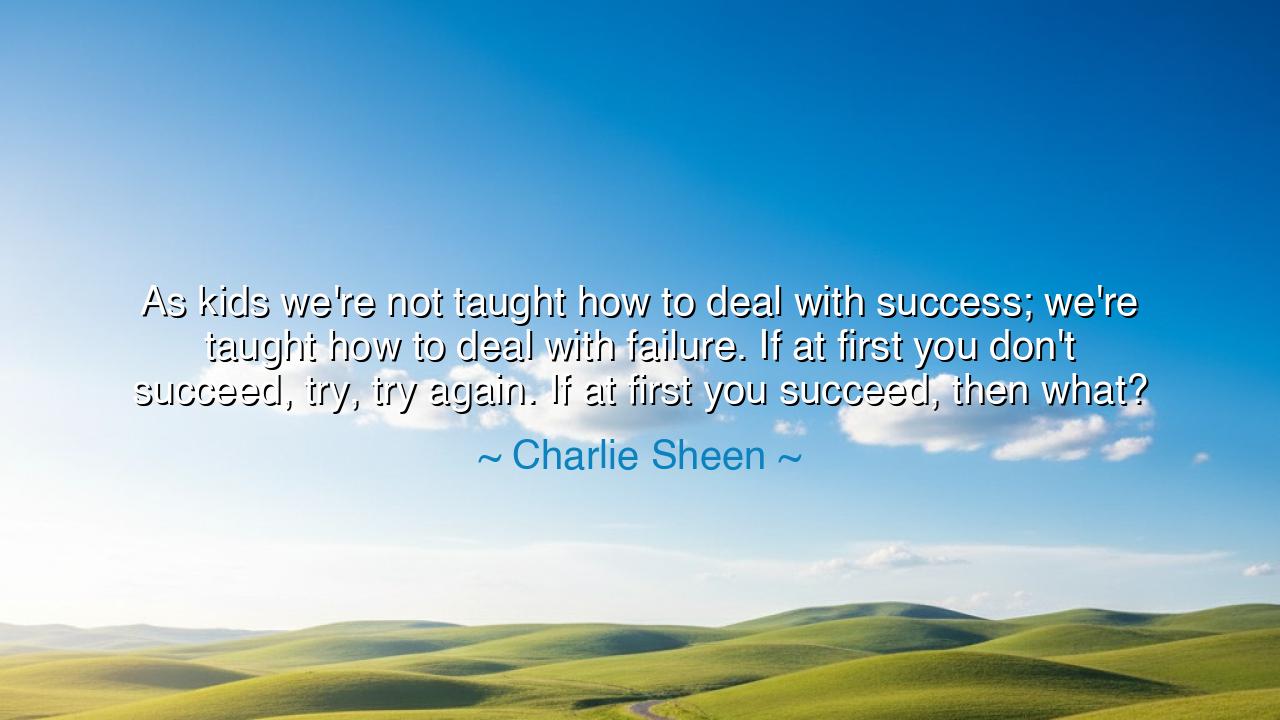 As kids we're not taught how to deal with success; we're taught
