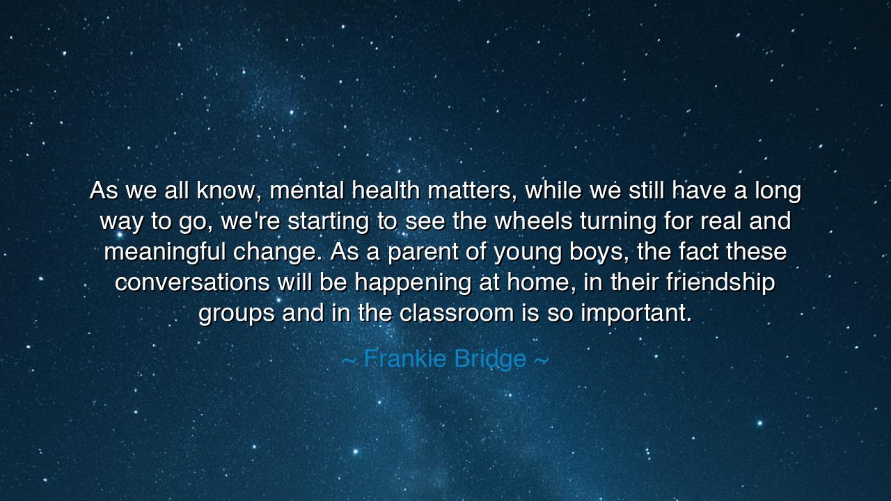 As we all know, mental health matters, while we still have a long
